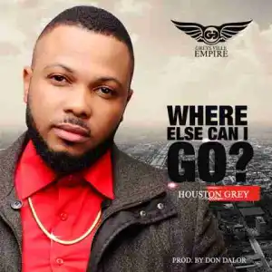 Houston Grey - Where Else Can I Go?